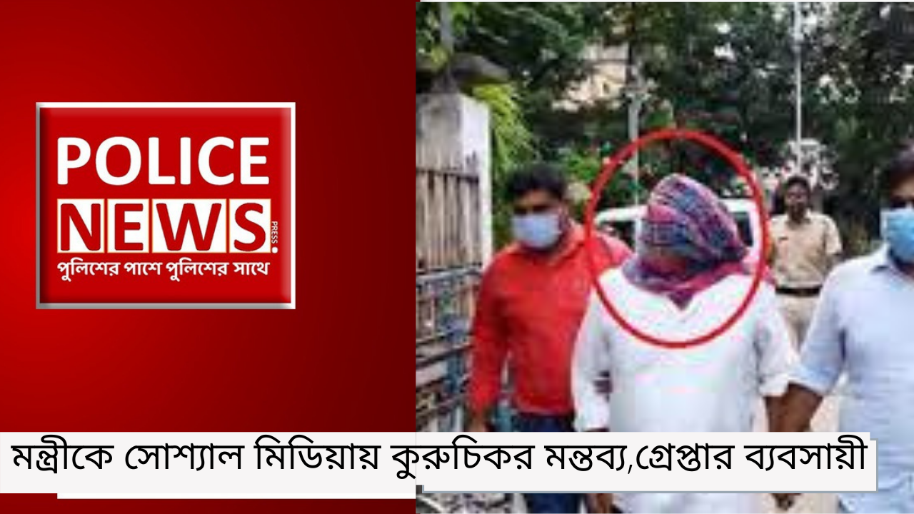 মন্ত্রীকে সোশ্যাল মিডিয়ায় কুরুচিকর মন্তব্য,গ্রেপ্তার ব্যবসায়ী