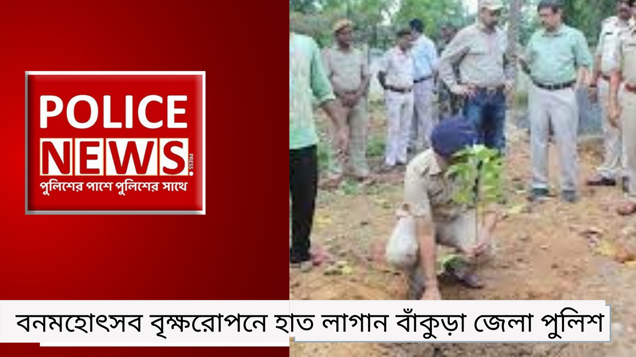 বনমহোৎসব বৃক্ষরোপনে হাত লাগান বাঁকুড়া জেলা পুলিশ
